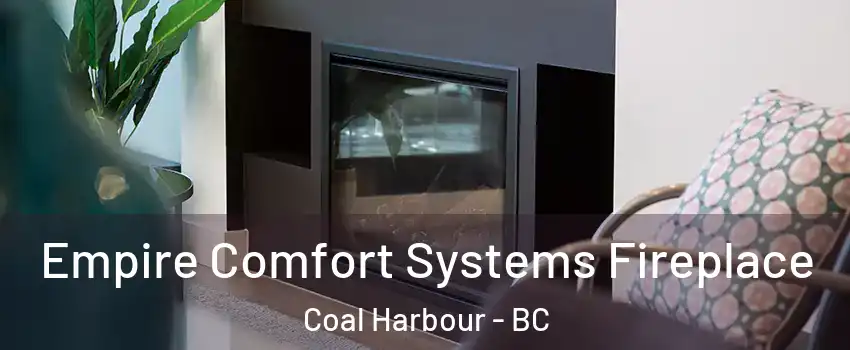  Empire Comfort Systems Fireplace Coal Harbour - BC