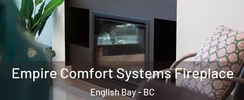  Empire Comfort Systems Fireplace English Bay - BC
