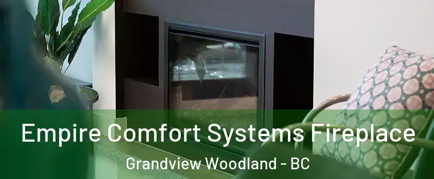  Empire Comfort Systems Fireplace Grandview Woodland - BC