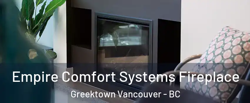  Empire Comfort Systems Fireplace Greektown Vancouver - BC