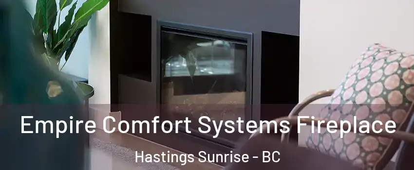  Empire Comfort Systems Fireplace Hastings Sunrise - BC
