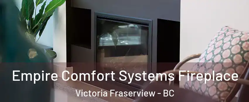  Empire Comfort Systems Fireplace Victoria Fraserview - BC