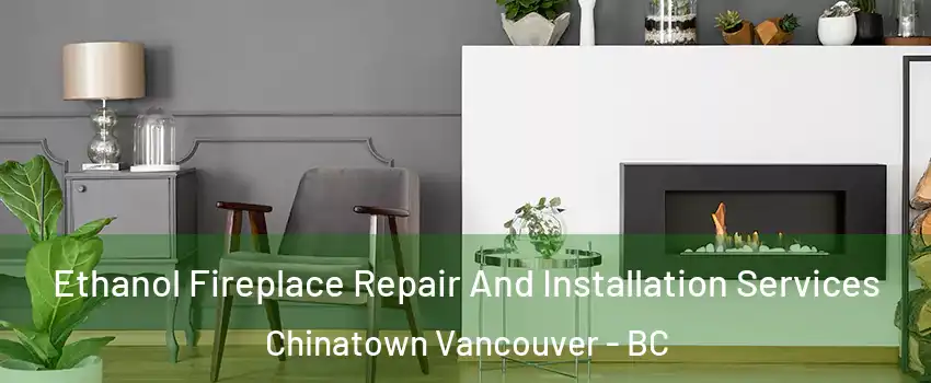  Ethanol Fireplace Repair And Installation Services Chinatown Vancouver - BC