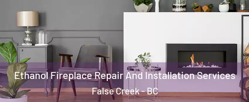  Ethanol Fireplace Repair And Installation Services False Creek - BC