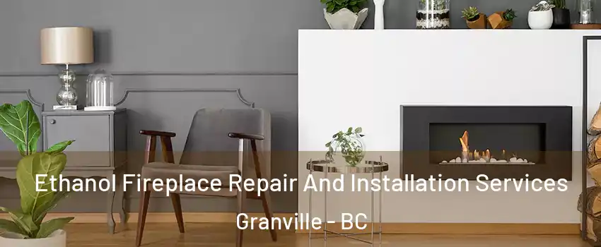  Ethanol Fireplace Repair And Installation Services Granville - BC