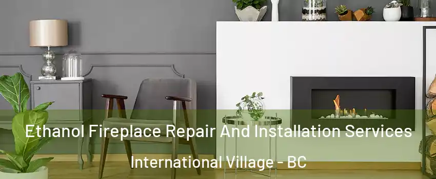  Ethanol Fireplace Repair And Installation Services International Village - BC