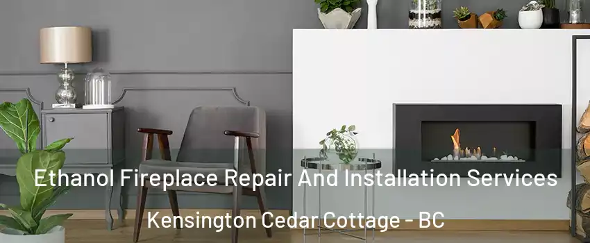  Ethanol Fireplace Repair And Installation Services Kensington Cedar Cottage - BC