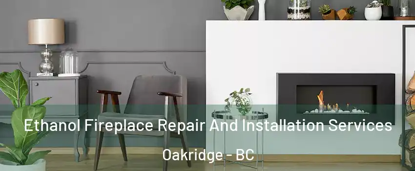  Ethanol Fireplace Repair And Installation Services Oakridge - BC