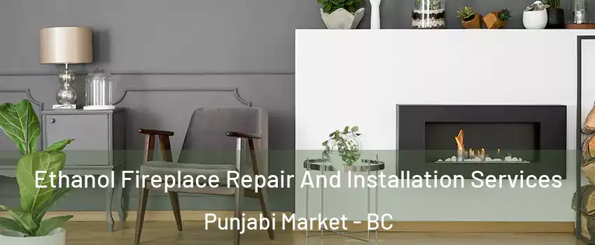 Ethanol Fireplace Repair And Installation Services Punjabi Market - BC