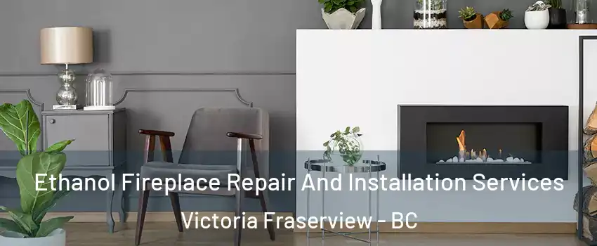  Ethanol Fireplace Repair And Installation Services Victoria Fraserview - BC