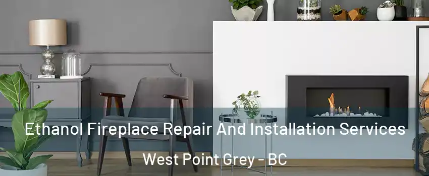  Ethanol Fireplace Repair And Installation Services West Point Grey - BC