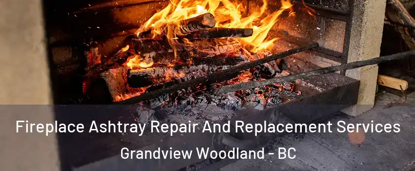  Fireplace Ashtray Repair And Replacement Services Grandview Woodland - BC