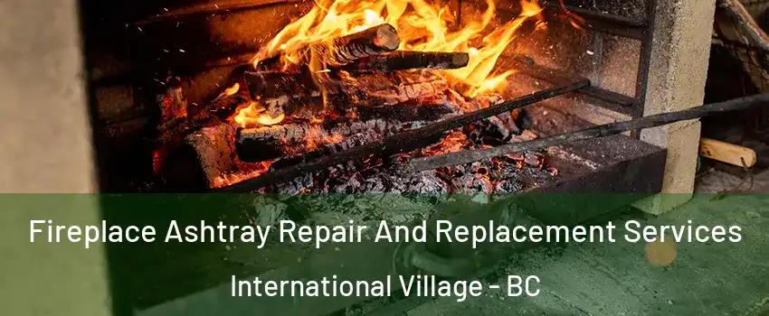  Fireplace Ashtray Repair And Replacement Services International Village - BC