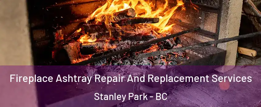  Fireplace Ashtray Repair And Replacement Services Stanley Park - BC