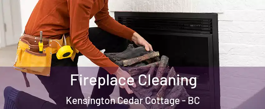  Fireplace Cleaning Kensington Cedar Cottage - BC