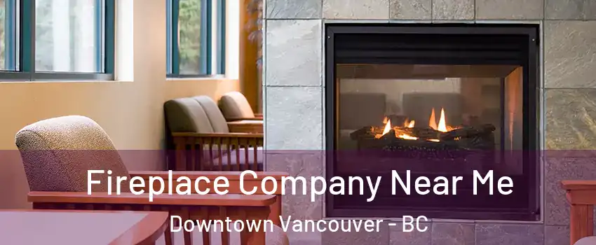  Fireplace Company Near Me Downtown Vancouver - BC