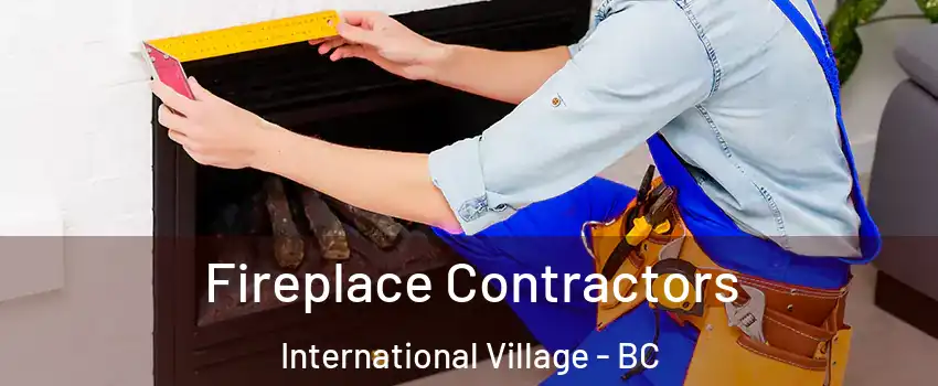 Fireplace Contractors International Village - BC