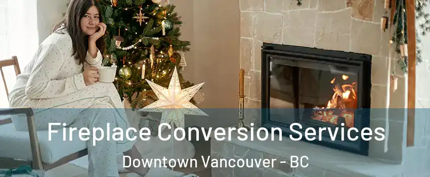  Fireplace Conversion Services Downtown Vancouver - BC