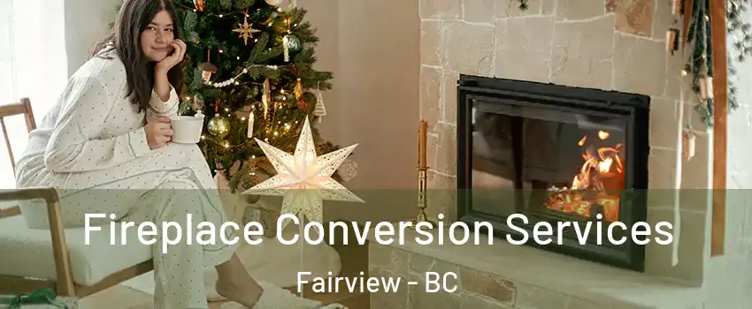  Fireplace Conversion Services Fairview - BC