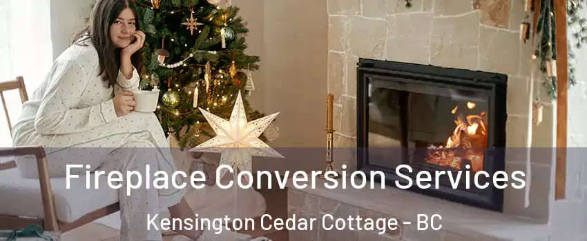  Fireplace Conversion Services Kensington Cedar Cottage - BC