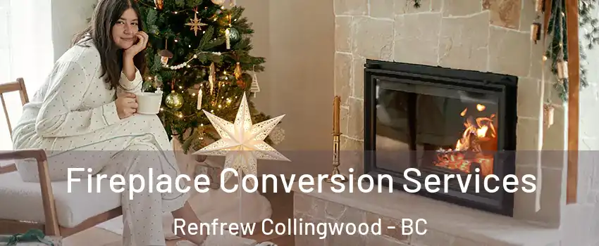  Fireplace Conversion Services Renfrew Collingwood - BC