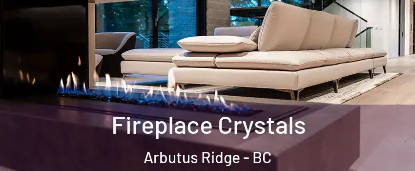  Fireplace Crystals Arbutus Ridge - BC