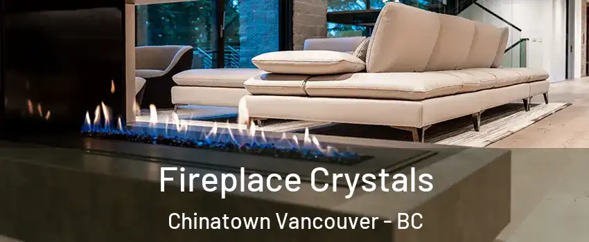  Fireplace Crystals Chinatown Vancouver - BC