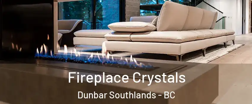  Fireplace Crystals Dunbar Southlands - BC