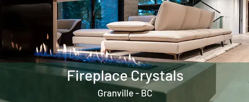  Fireplace Crystals Granville - BC
