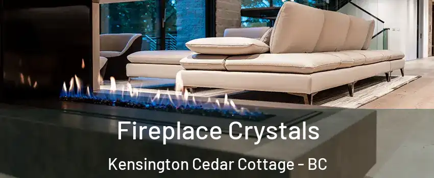  Fireplace Crystals Kensington Cedar Cottage - BC