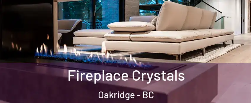  Fireplace Crystals Oakridge - BC