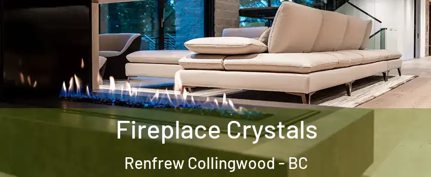  Fireplace Crystals Renfrew Collingwood - BC