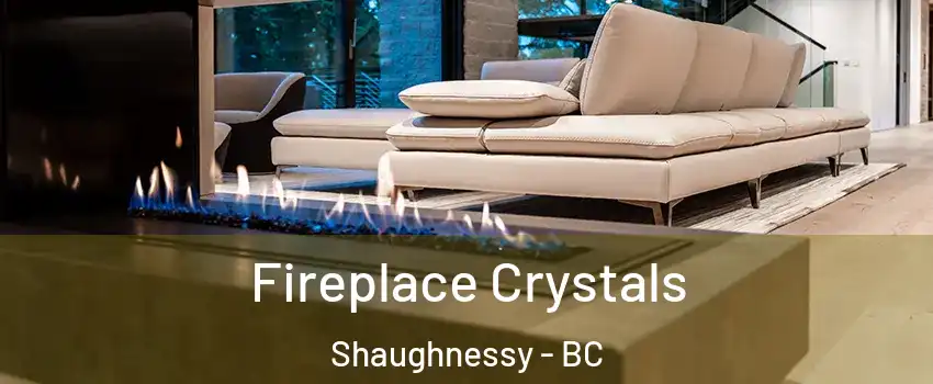  Fireplace Crystals Shaughnessy - BC