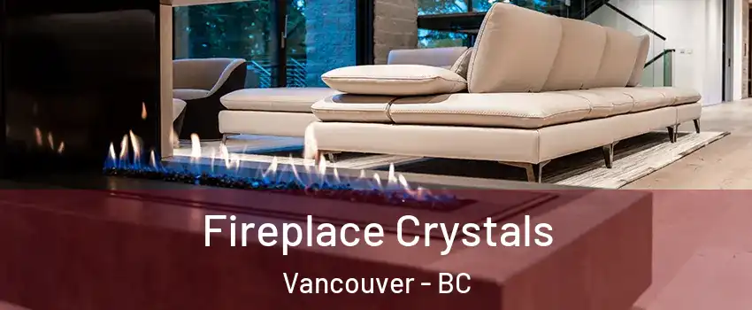  Fireplace Crystals Vancouver - BC
