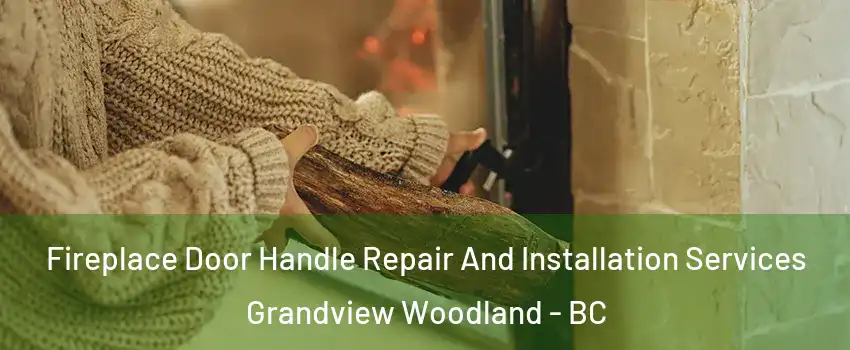  Fireplace Door Handle Repair And Installation Services Grandview Woodland - BC