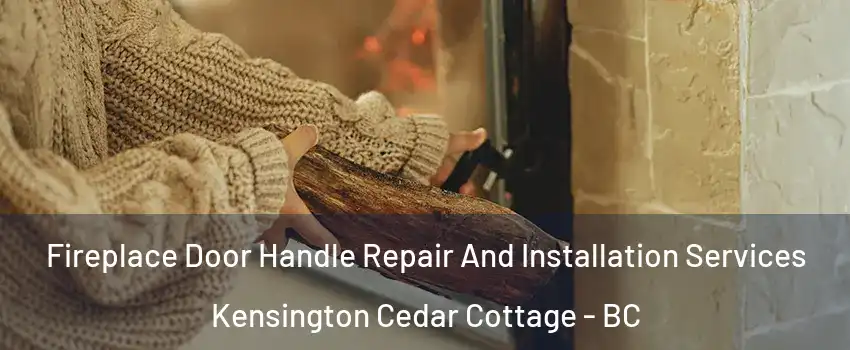  Fireplace Door Handle Repair And Installation Services Kensington Cedar Cottage - BC
