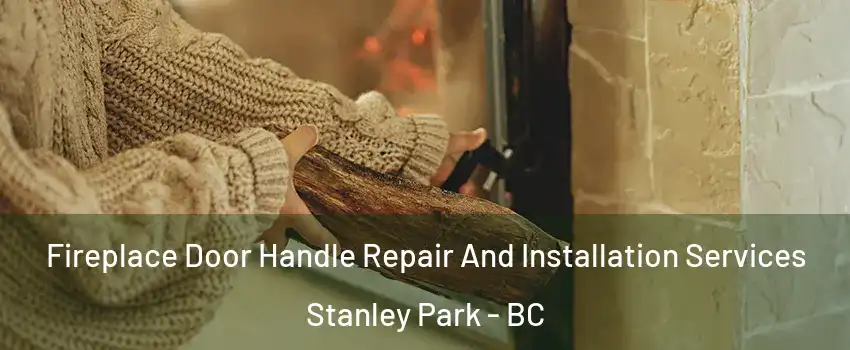  Fireplace Door Handle Repair And Installation Services Stanley Park - BC