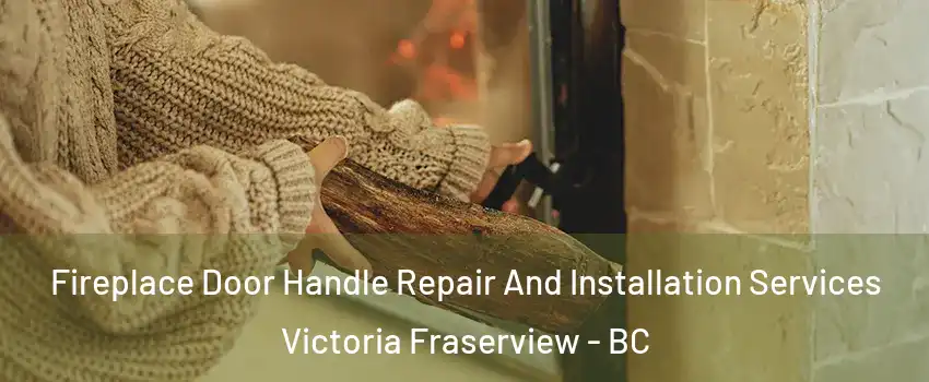  Fireplace Door Handle Repair And Installation Services Victoria Fraserview - BC
