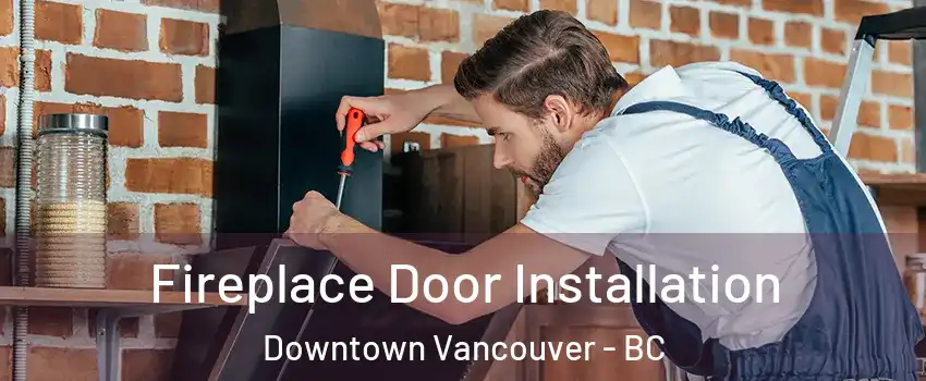  Fireplace Door Installation Downtown Vancouver - BC