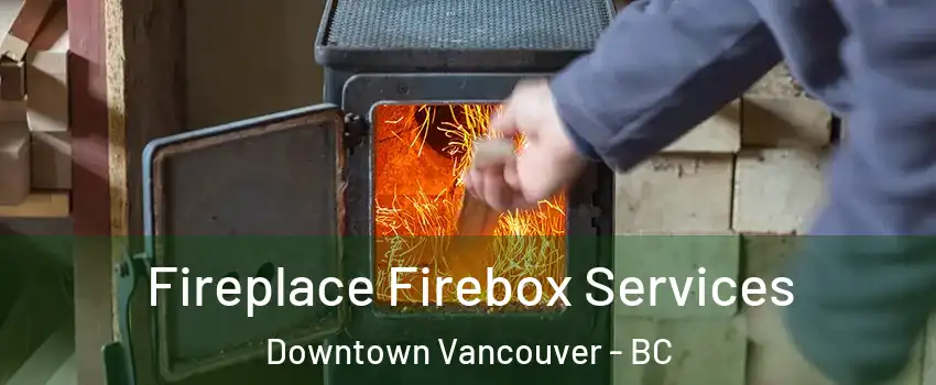  Fireplace Firebox Services Downtown Vancouver - BC