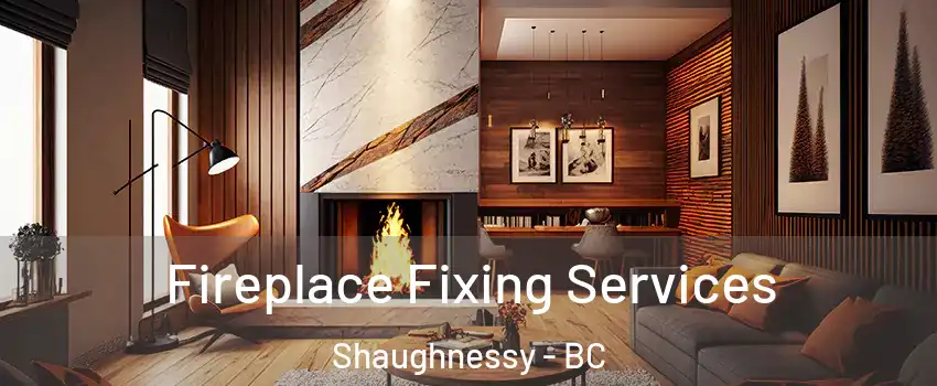  Fireplace Fixing Services Shaughnessy - BC