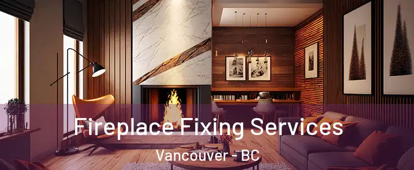  Fireplace Fixing Services Vancouver - BC