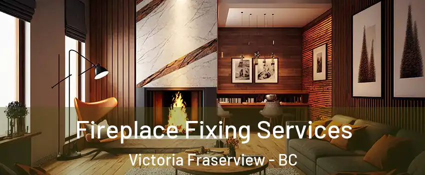  Fireplace Fixing Services Victoria Fraserview - BC