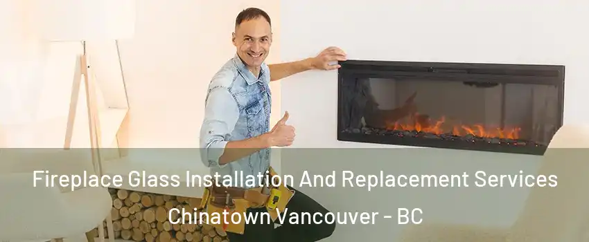  Fireplace Glass Installation And Replacement Services Chinatown Vancouver - BC
