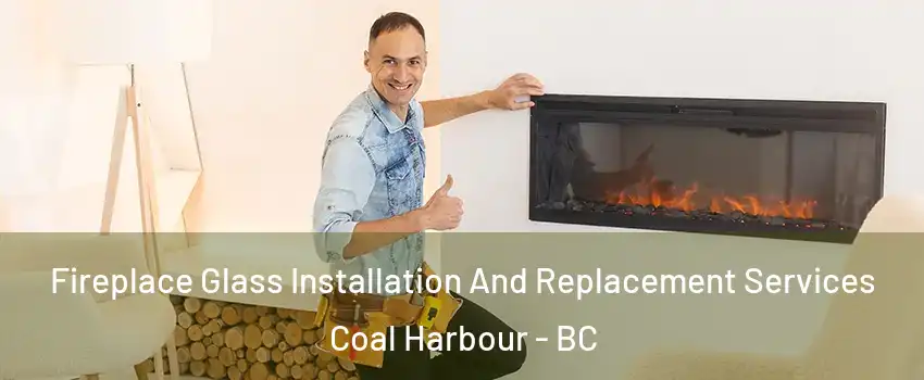  Fireplace Glass Installation And Replacement Services Coal Harbour - BC