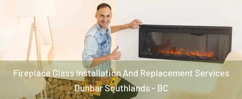  Fireplace Glass Installation And Replacement Services Dunbar Southlands - BC