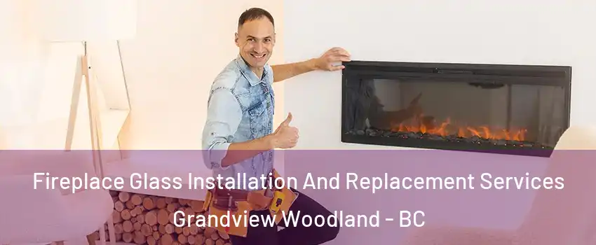  Fireplace Glass Installation And Replacement Services Grandview Woodland - BC