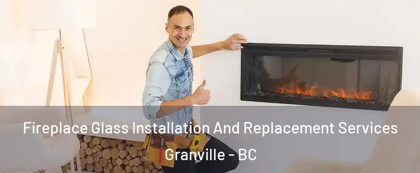  Fireplace Glass Installation And Replacement Services Granville - BC