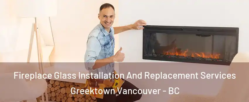  Fireplace Glass Installation And Replacement Services Greektown Vancouver - BC