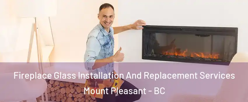  Fireplace Glass Installation And Replacement Services Mount Pleasant - BC